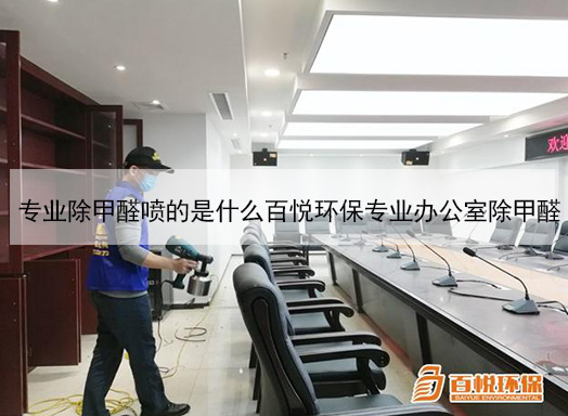 專業除甲醛噴的是什么百悅環保專業辦公室除甲醛 專業除甲醛噴的是什么百悅環保專業辦公室除甲醛